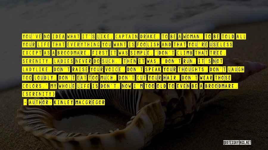 Kinley MacGregor Quotes: You've No Idea What It's Like, Captain Drake, To Be A Woman. To Be Told All Your Life That Everything
