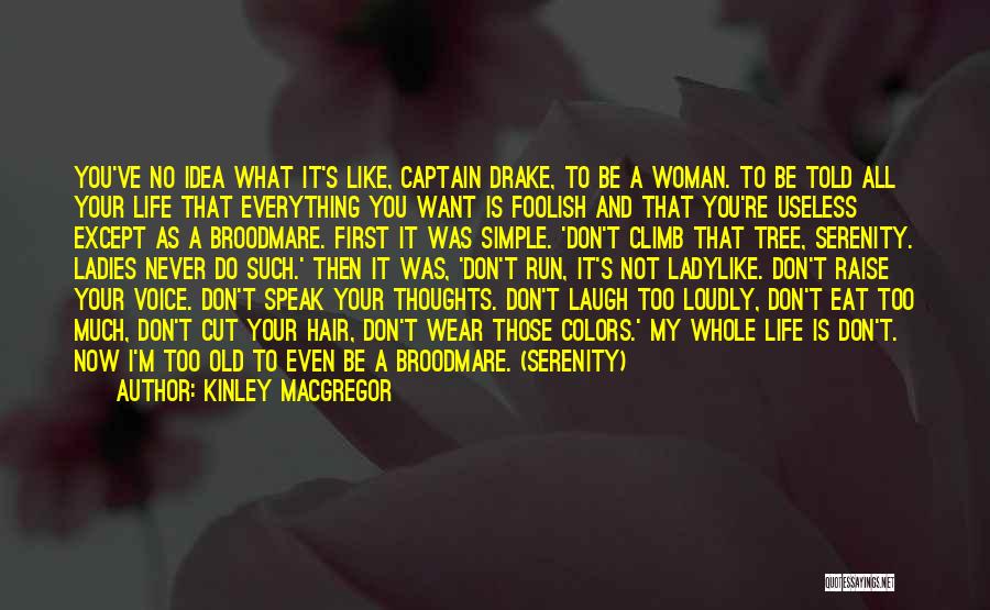 Kinley MacGregor Quotes: You've No Idea What It's Like, Captain Drake, To Be A Woman. To Be Told All Your Life That Everything