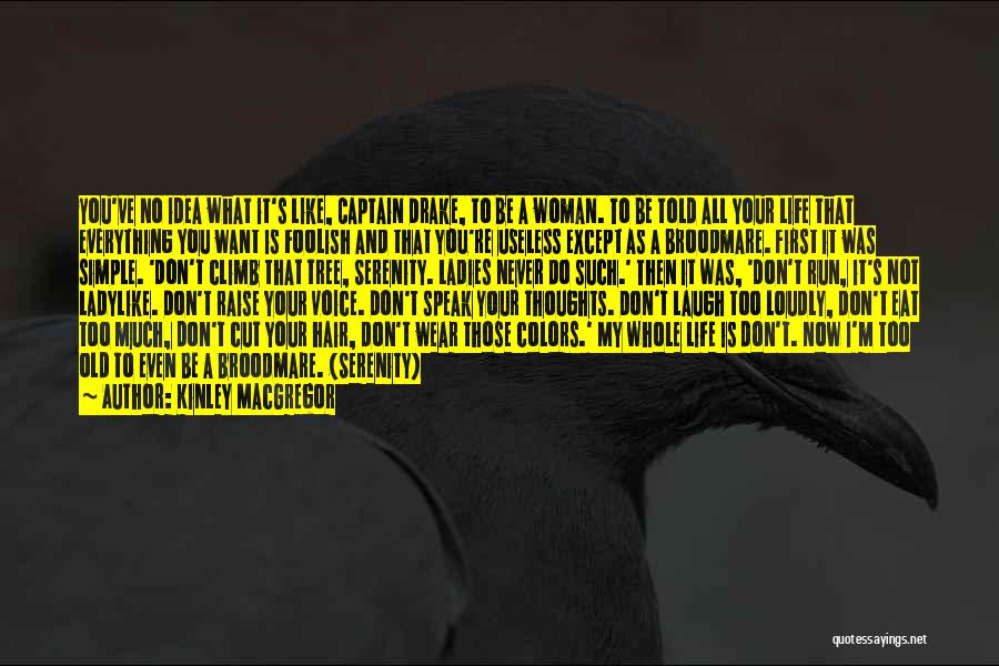 Kinley MacGregor Quotes: You've No Idea What It's Like, Captain Drake, To Be A Woman. To Be Told All Your Life That Everything