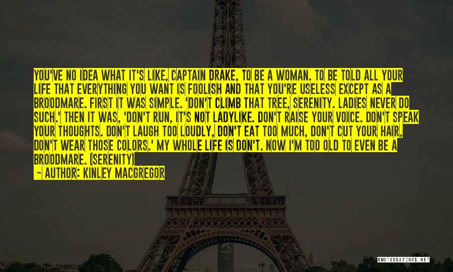 Kinley MacGregor Quotes: You've No Idea What It's Like, Captain Drake, To Be A Woman. To Be Told All Your Life That Everything