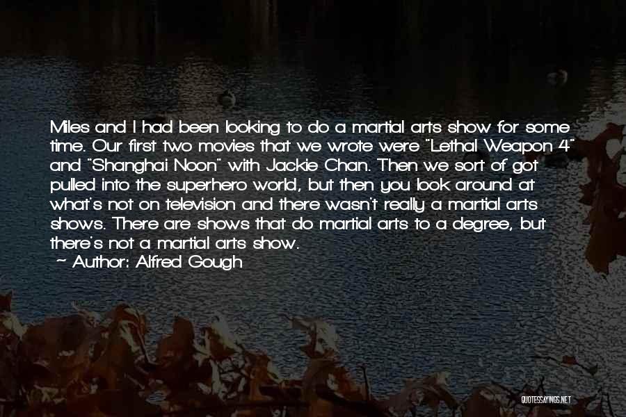 Alfred Gough Quotes: Miles And I Had Been Looking To Do A Martial Arts Show For Some Time. Our First Two Movies That