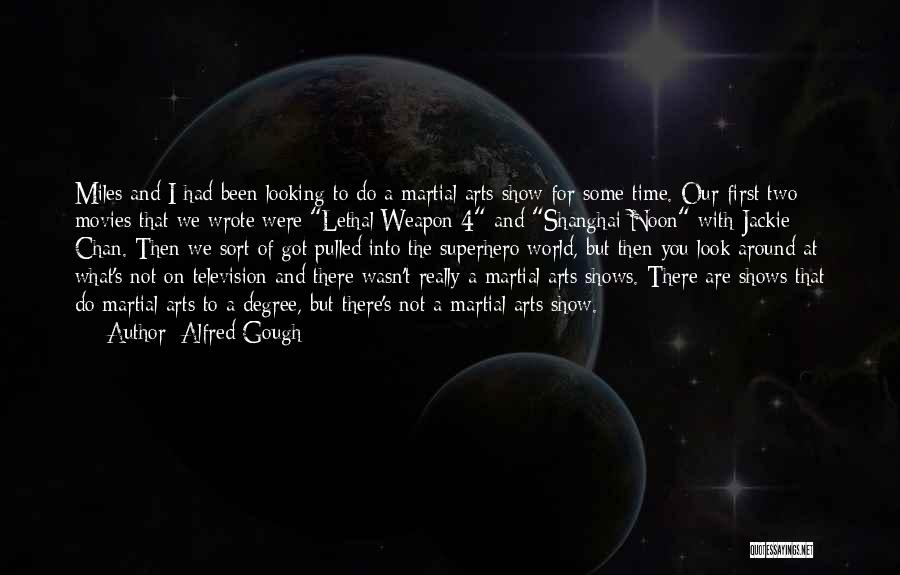 Alfred Gough Quotes: Miles And I Had Been Looking To Do A Martial Arts Show For Some Time. Our First Two Movies That