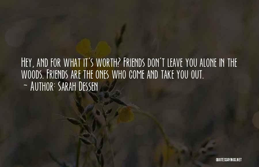 Sarah Dessen Quotes: Hey, And For What It's Worth? Friends Don't Leave You Alone In The Woods. Friends Are The Ones Who Come