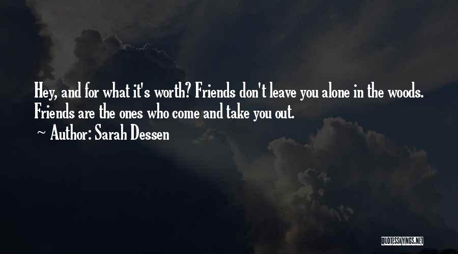 Sarah Dessen Quotes: Hey, And For What It's Worth? Friends Don't Leave You Alone In The Woods. Friends Are The Ones Who Come