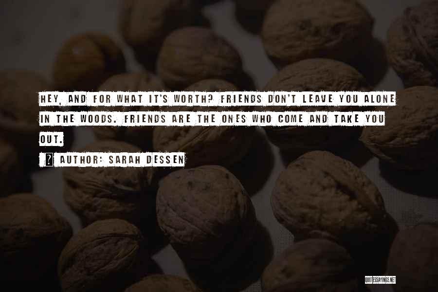 Sarah Dessen Quotes: Hey, And For What It's Worth? Friends Don't Leave You Alone In The Woods. Friends Are The Ones Who Come