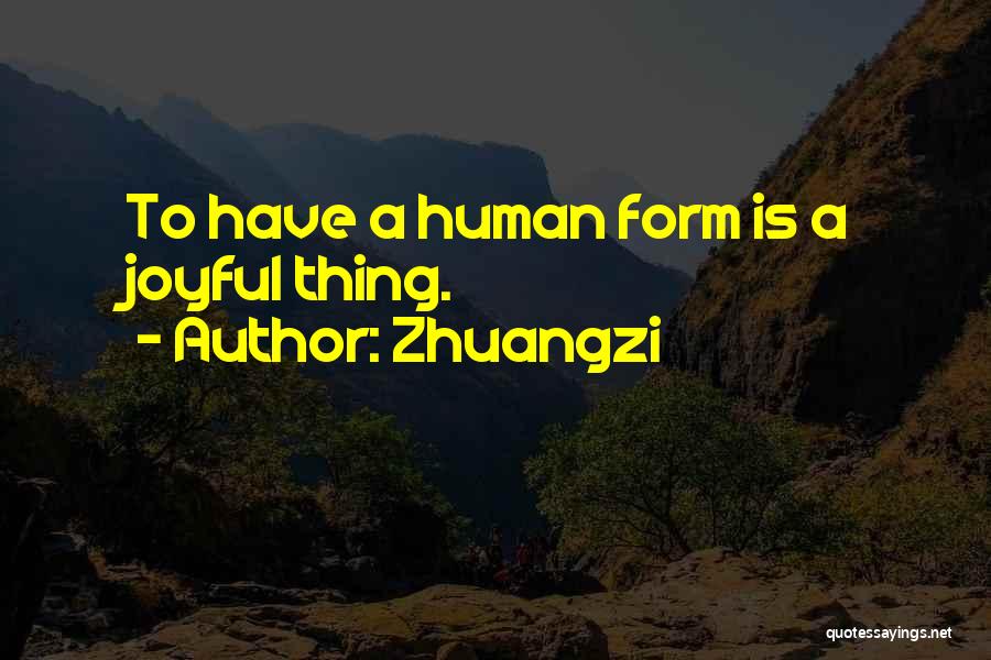 Zhuangzi Quotes: To Have A Human Form Is A Joyful Thing.