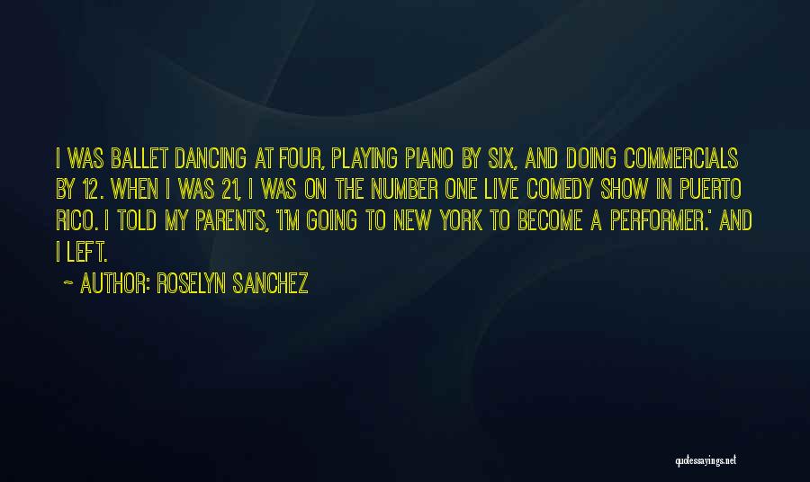 Roselyn Sanchez Quotes: I Was Ballet Dancing At Four, Playing Piano By Six, And Doing Commercials By 12. When I Was 21, I