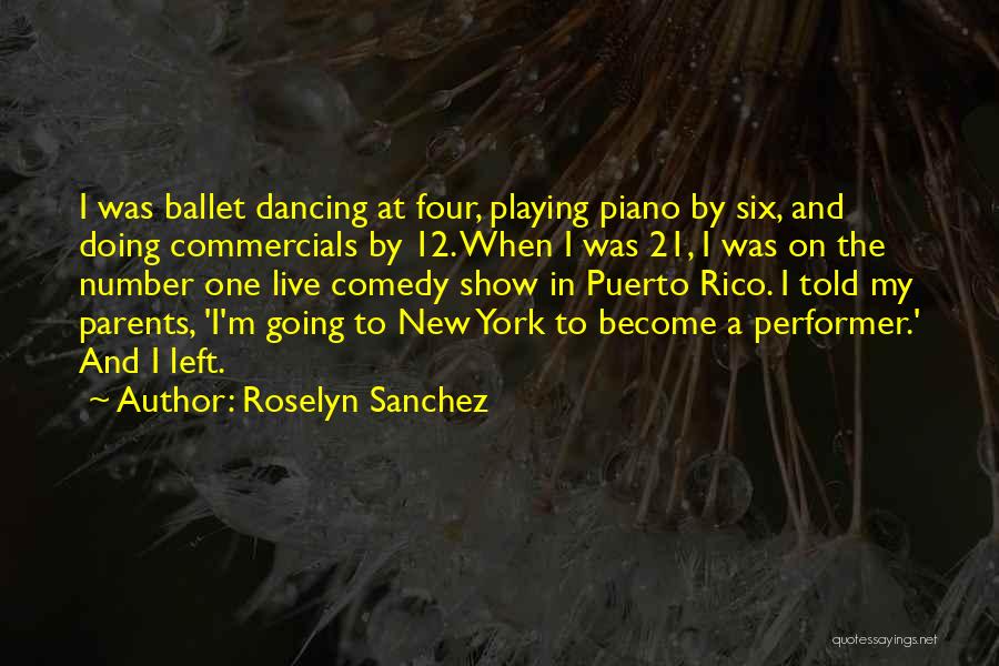 Roselyn Sanchez Quotes: I Was Ballet Dancing At Four, Playing Piano By Six, And Doing Commercials By 12. When I Was 21, I