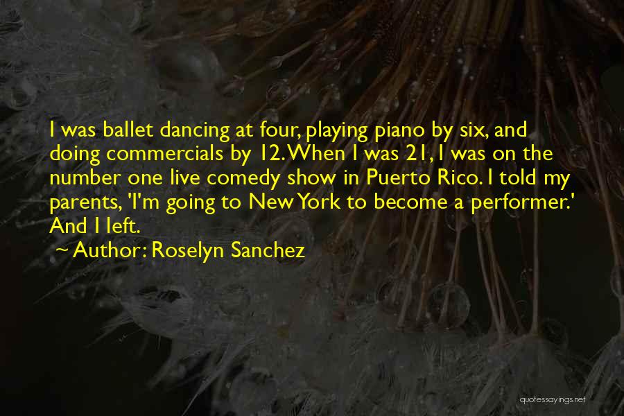Roselyn Sanchez Quotes: I Was Ballet Dancing At Four, Playing Piano By Six, And Doing Commercials By 12. When I Was 21, I