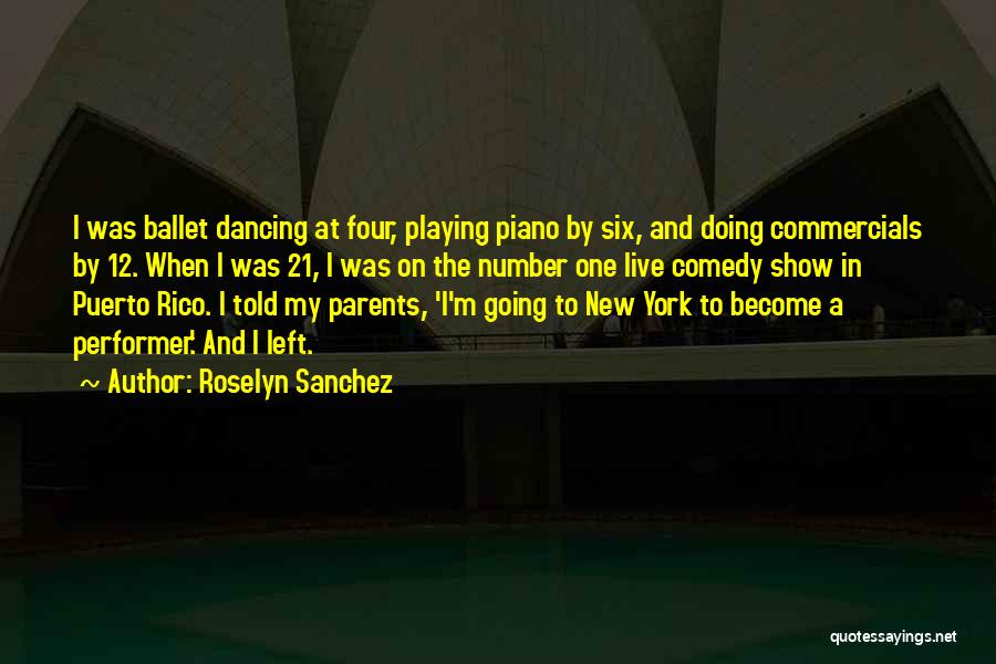 Roselyn Sanchez Quotes: I Was Ballet Dancing At Four, Playing Piano By Six, And Doing Commercials By 12. When I Was 21, I