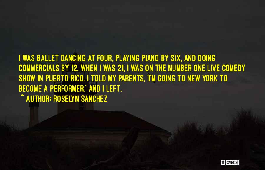 Roselyn Sanchez Quotes: I Was Ballet Dancing At Four, Playing Piano By Six, And Doing Commercials By 12. When I Was 21, I