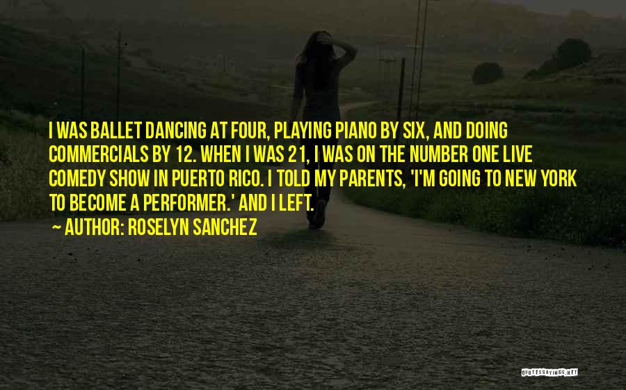 Roselyn Sanchez Quotes: I Was Ballet Dancing At Four, Playing Piano By Six, And Doing Commercials By 12. When I Was 21, I