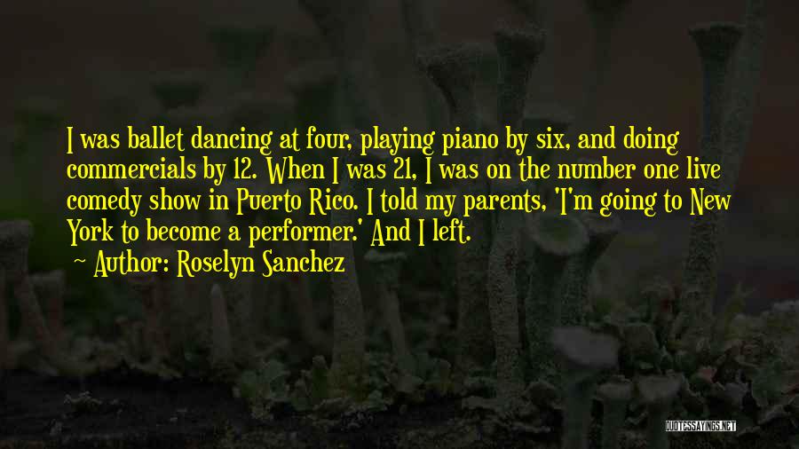 Roselyn Sanchez Quotes: I Was Ballet Dancing At Four, Playing Piano By Six, And Doing Commercials By 12. When I Was 21, I