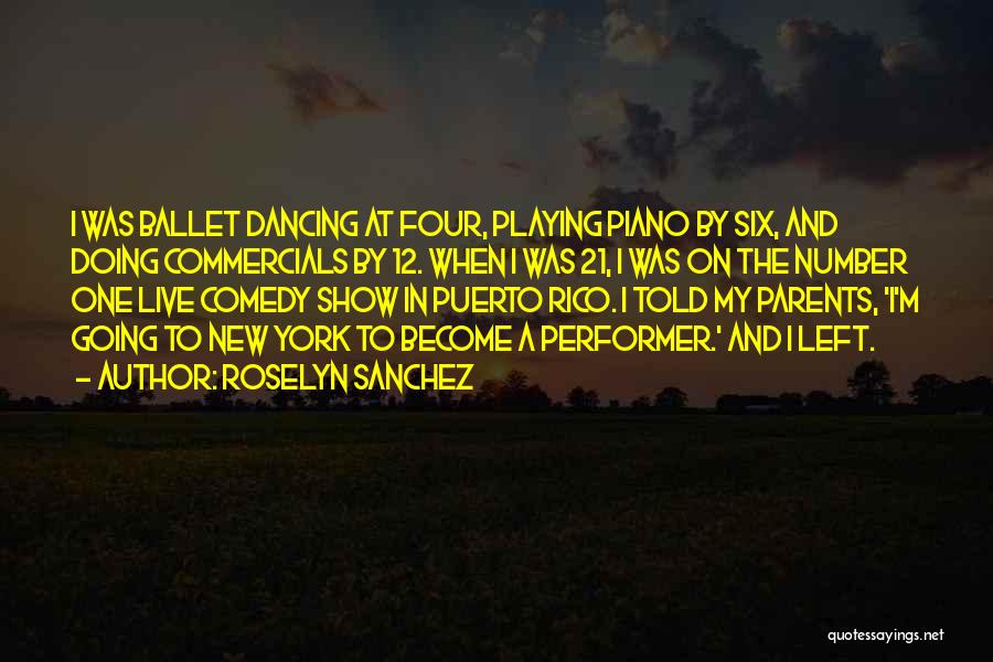 Roselyn Sanchez Quotes: I Was Ballet Dancing At Four, Playing Piano By Six, And Doing Commercials By 12. When I Was 21, I