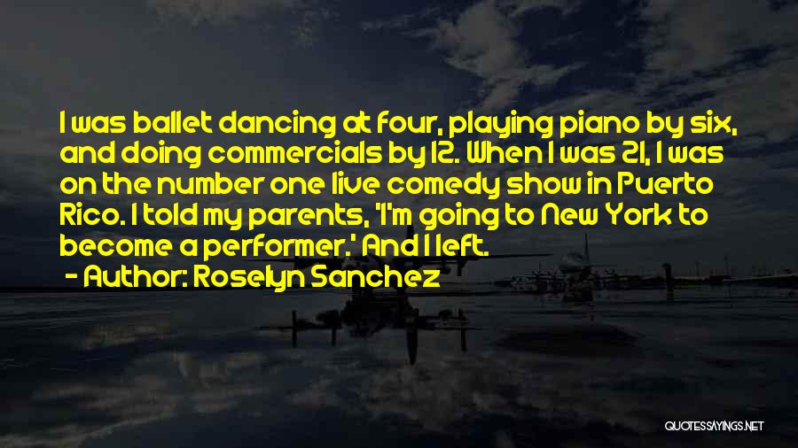 Roselyn Sanchez Quotes: I Was Ballet Dancing At Four, Playing Piano By Six, And Doing Commercials By 12. When I Was 21, I