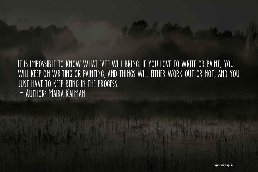 Maira Kalman Quotes: It Is Impossible To Know What Fate Will Bring. If You Love To Write Or Paint, You Will Keep On