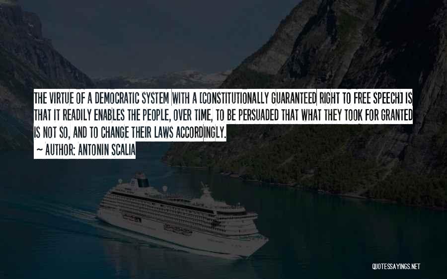 Antonin Scalia Quotes: The Virtue Of A Democratic System With A [constitutionally Guaranteed Right To Free Speech] Is That It Readily Enables The