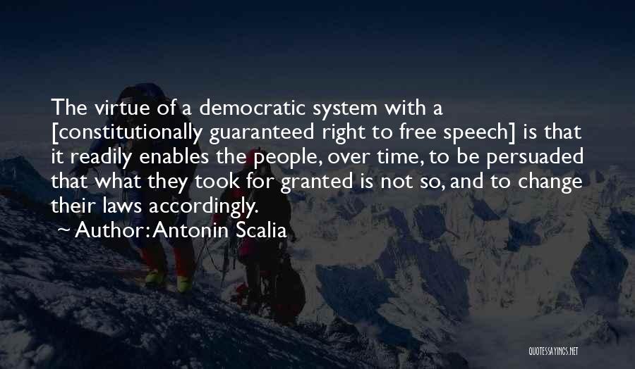 Antonin Scalia Quotes: The Virtue Of A Democratic System With A [constitutionally Guaranteed Right To Free Speech] Is That It Readily Enables The