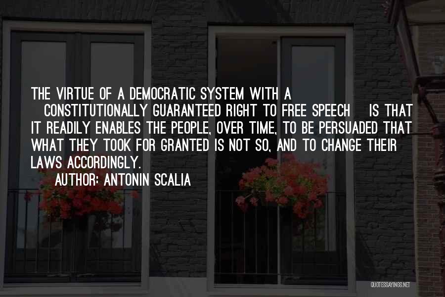 Antonin Scalia Quotes: The Virtue Of A Democratic System With A [constitutionally Guaranteed Right To Free Speech] Is That It Readily Enables The