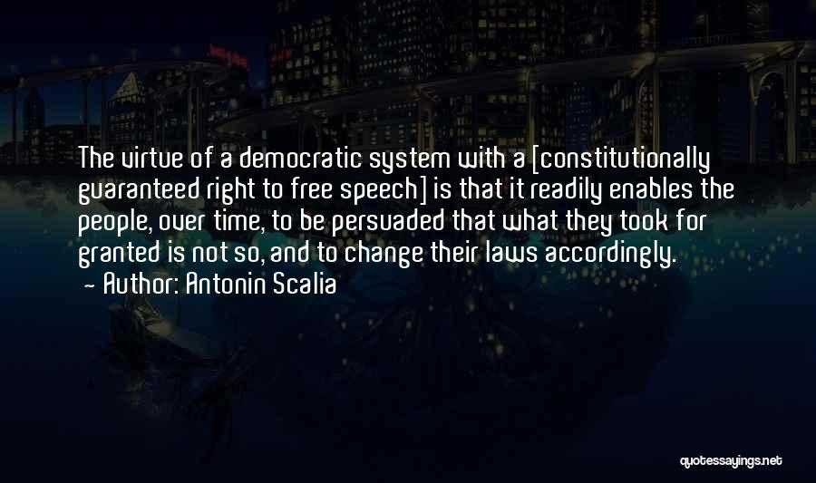 Antonin Scalia Quotes: The Virtue Of A Democratic System With A [constitutionally Guaranteed Right To Free Speech] Is That It Readily Enables The