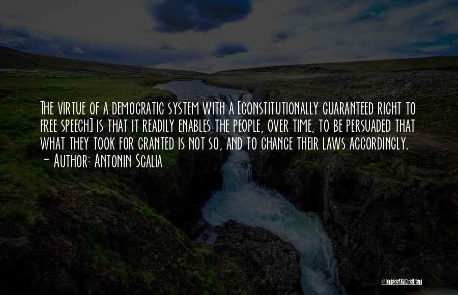 Antonin Scalia Quotes: The Virtue Of A Democratic System With A [constitutionally Guaranteed Right To Free Speech] Is That It Readily Enables The