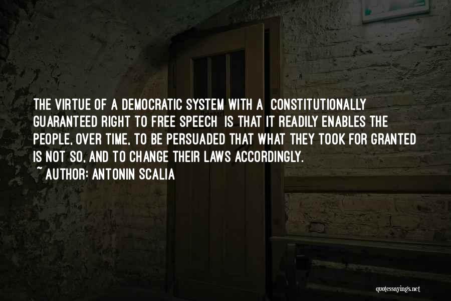 Antonin Scalia Quotes: The Virtue Of A Democratic System With A [constitutionally Guaranteed Right To Free Speech] Is That It Readily Enables The
