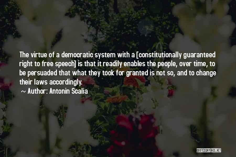 Antonin Scalia Quotes: The Virtue Of A Democratic System With A [constitutionally Guaranteed Right To Free Speech] Is That It Readily Enables The