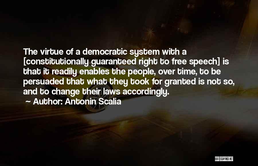 Antonin Scalia Quotes: The Virtue Of A Democratic System With A [constitutionally Guaranteed Right To Free Speech] Is That It Readily Enables The