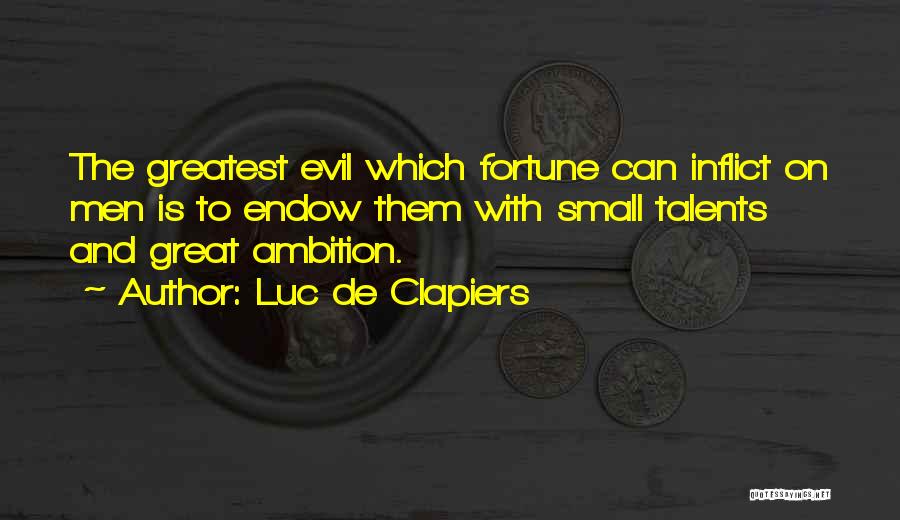 Luc De Clapiers Quotes: The Greatest Evil Which Fortune Can Inflict On Men Is To Endow Them With Small Talents And Great Ambition.