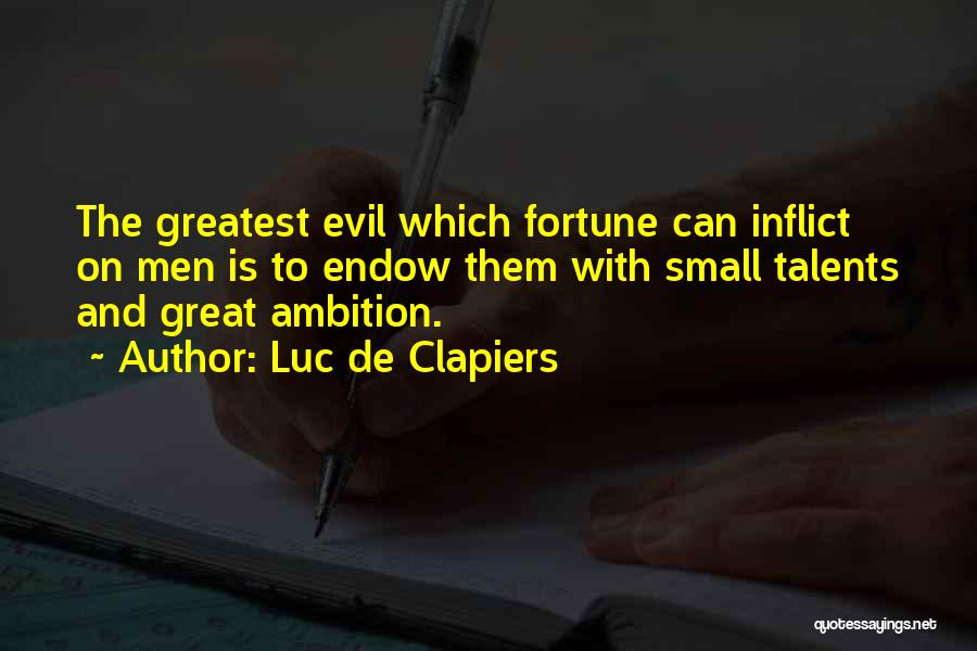 Luc De Clapiers Quotes: The Greatest Evil Which Fortune Can Inflict On Men Is To Endow Them With Small Talents And Great Ambition.