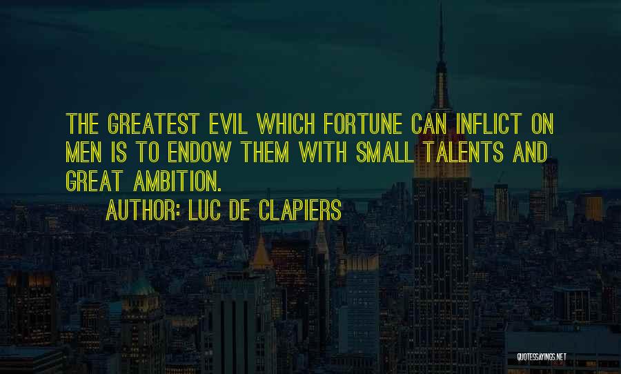 Luc De Clapiers Quotes: The Greatest Evil Which Fortune Can Inflict On Men Is To Endow Them With Small Talents And Great Ambition.