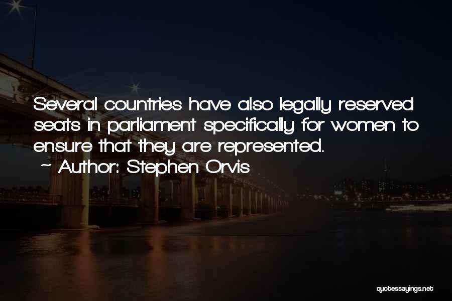 Stephen Orvis Quotes: Several Countries Have Also Legally Reserved Seats In Parliament Specifically For Women To Ensure That They Are Represented.