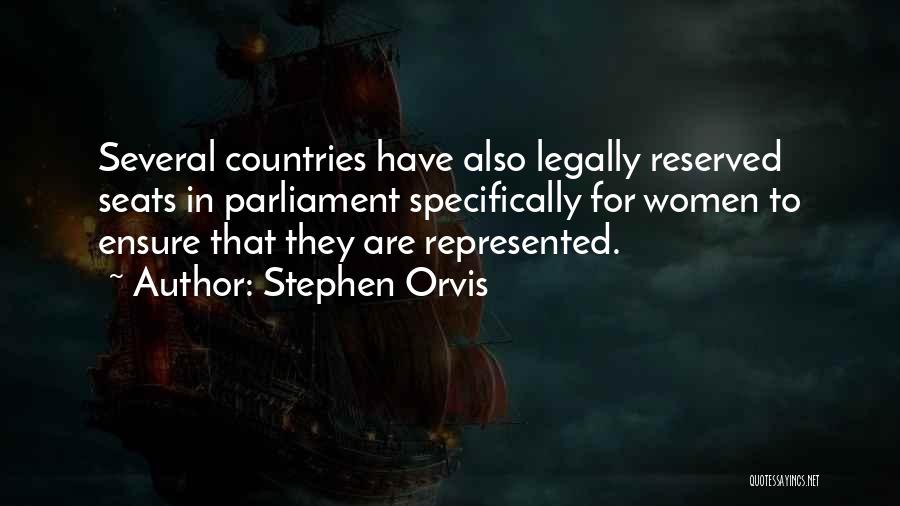 Stephen Orvis Quotes: Several Countries Have Also Legally Reserved Seats In Parliament Specifically For Women To Ensure That They Are Represented.