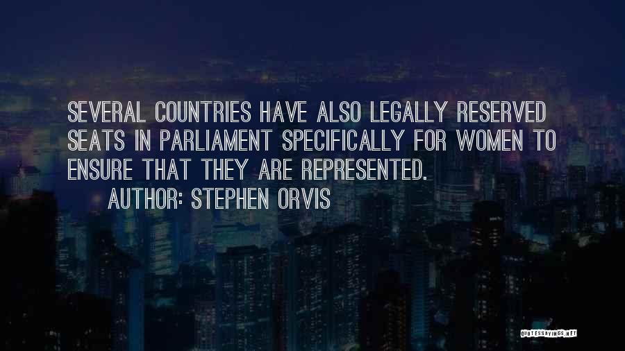 Stephen Orvis Quotes: Several Countries Have Also Legally Reserved Seats In Parliament Specifically For Women To Ensure That They Are Represented.