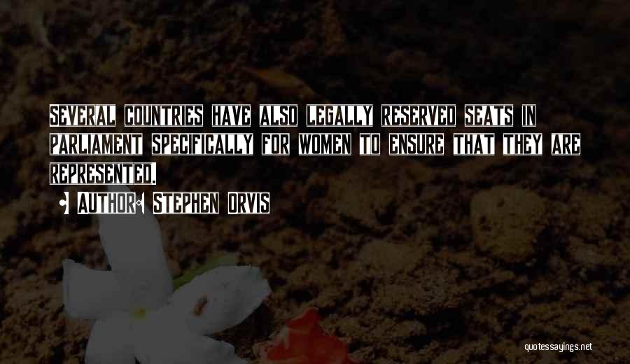 Stephen Orvis Quotes: Several Countries Have Also Legally Reserved Seats In Parliament Specifically For Women To Ensure That They Are Represented.