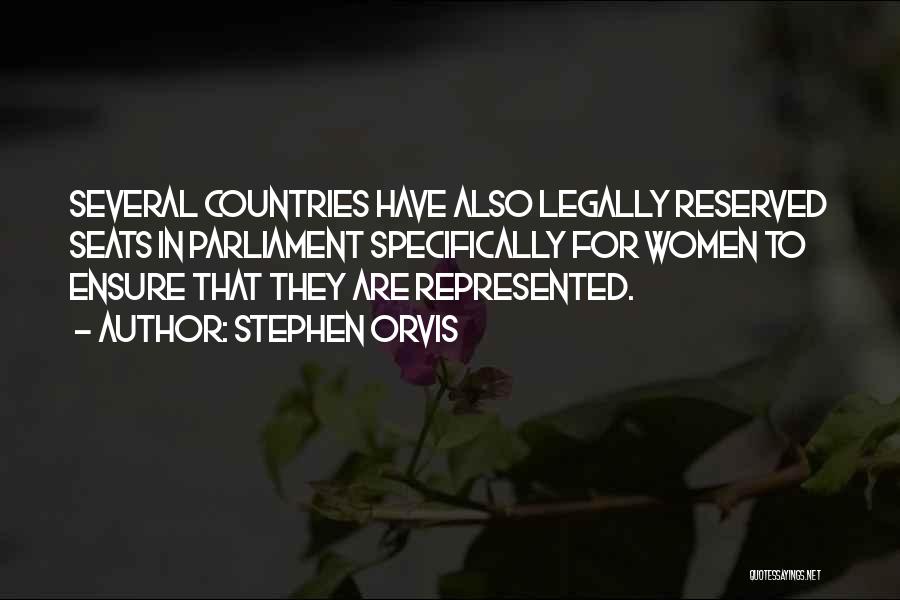 Stephen Orvis Quotes: Several Countries Have Also Legally Reserved Seats In Parliament Specifically For Women To Ensure That They Are Represented.