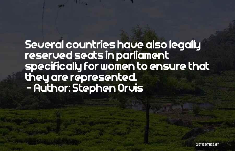 Stephen Orvis Quotes: Several Countries Have Also Legally Reserved Seats In Parliament Specifically For Women To Ensure That They Are Represented.