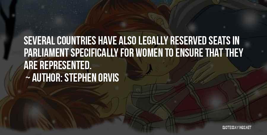 Stephen Orvis Quotes: Several Countries Have Also Legally Reserved Seats In Parliament Specifically For Women To Ensure That They Are Represented.