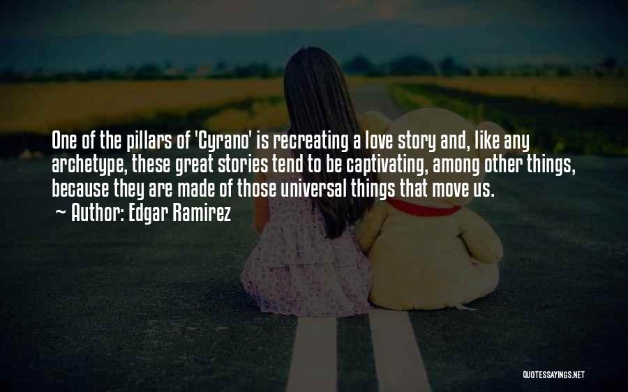 Edgar Ramirez Quotes: One Of The Pillars Of 'cyrano' Is Recreating A Love Story And, Like Any Archetype, These Great Stories Tend To