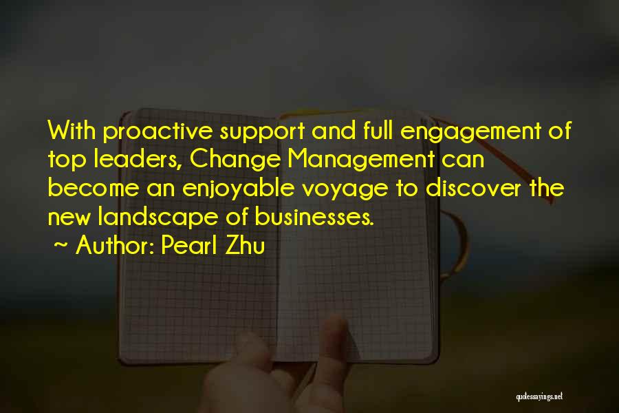 Pearl Zhu Quotes: With Proactive Support And Full Engagement Of Top Leaders, Change Management Can Become An Enjoyable Voyage To Discover The New