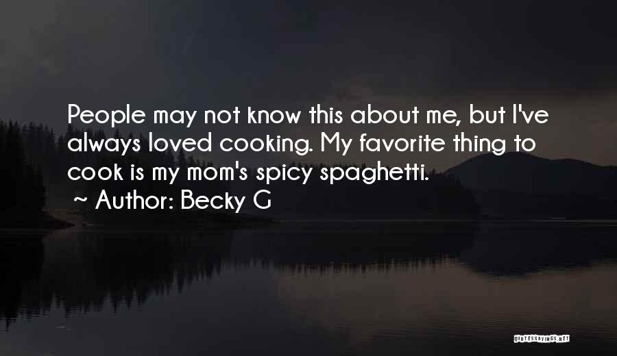 Becky G Quotes: People May Not Know This About Me, But I've Always Loved Cooking. My Favorite Thing To Cook Is My Mom's