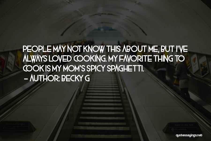 Becky G Quotes: People May Not Know This About Me, But I've Always Loved Cooking. My Favorite Thing To Cook Is My Mom's