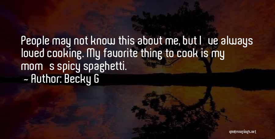 Becky G Quotes: People May Not Know This About Me, But I've Always Loved Cooking. My Favorite Thing To Cook Is My Mom's