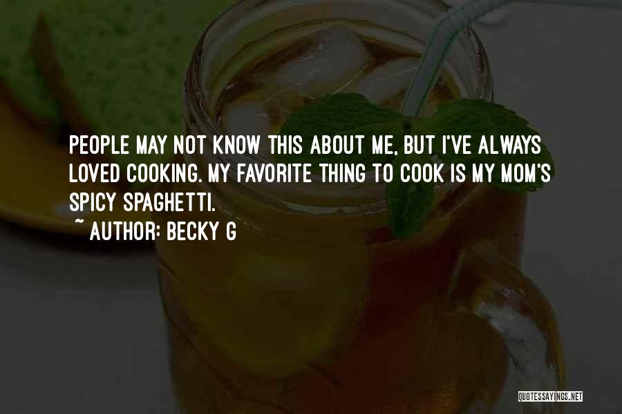 Becky G Quotes: People May Not Know This About Me, But I've Always Loved Cooking. My Favorite Thing To Cook Is My Mom's