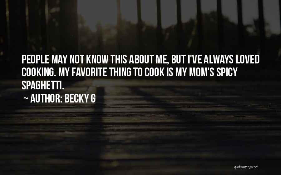 Becky G Quotes: People May Not Know This About Me, But I've Always Loved Cooking. My Favorite Thing To Cook Is My Mom's