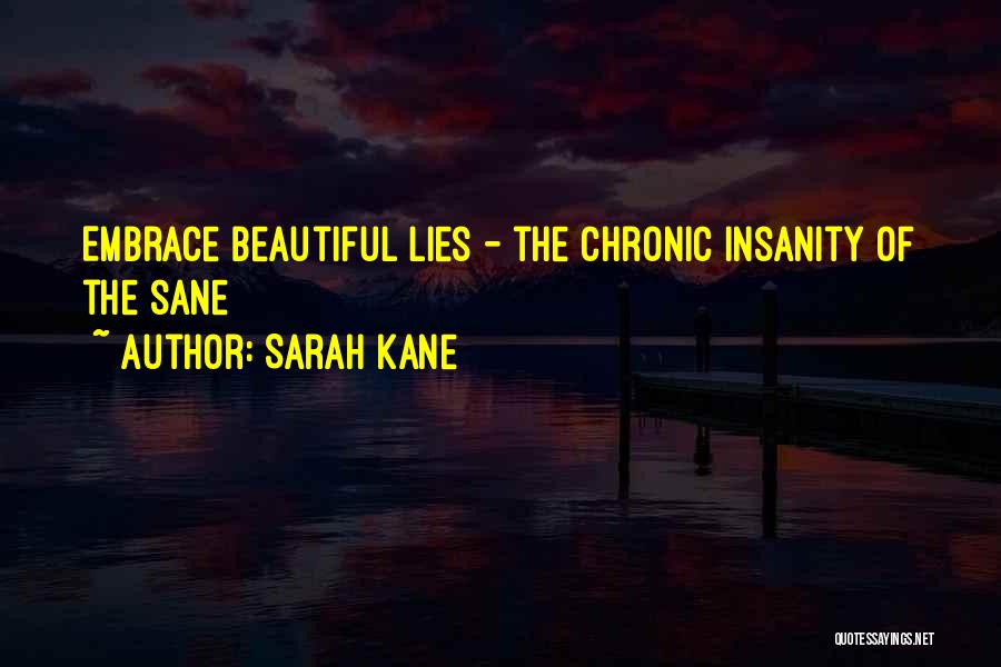 Sarah Kane Quotes: Embrace Beautiful Lies - The Chronic Insanity Of The Sane