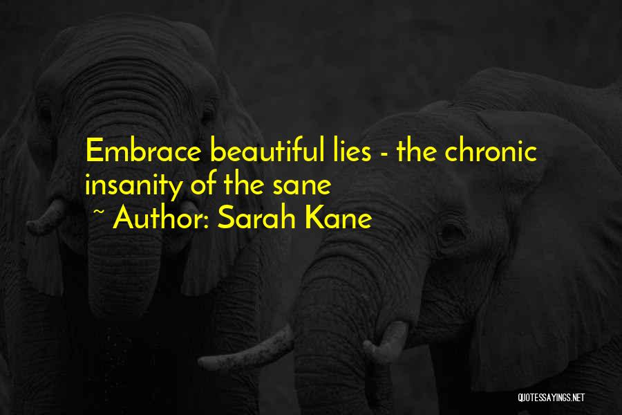 Sarah Kane Quotes: Embrace Beautiful Lies - The Chronic Insanity Of The Sane