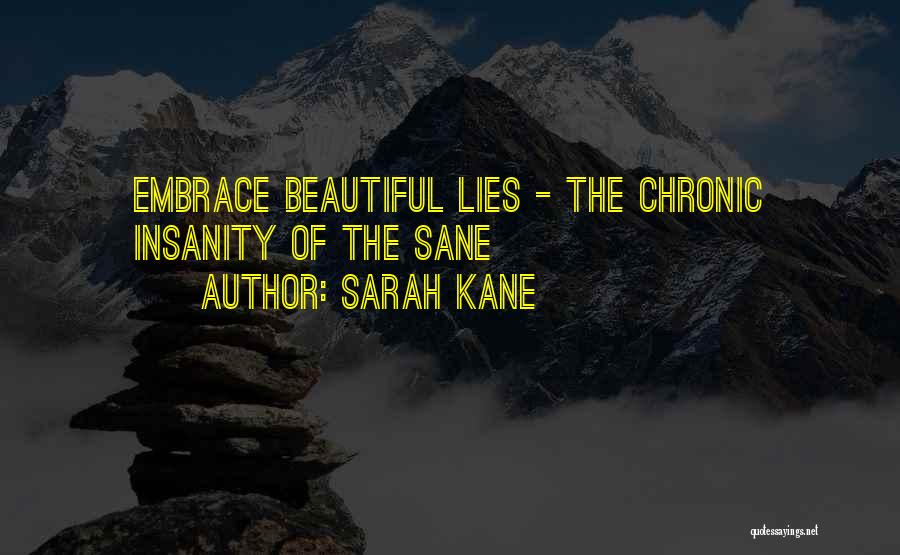 Sarah Kane Quotes: Embrace Beautiful Lies - The Chronic Insanity Of The Sane