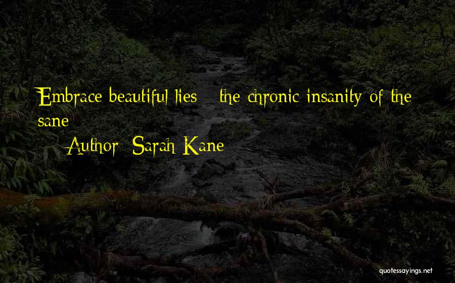 Sarah Kane Quotes: Embrace Beautiful Lies - The Chronic Insanity Of The Sane