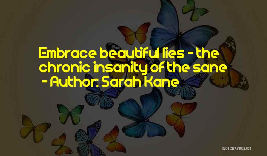 Sarah Kane Quotes: Embrace Beautiful Lies - The Chronic Insanity Of The Sane